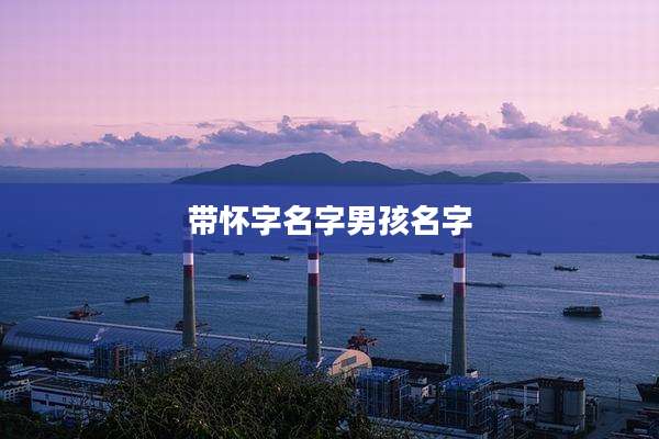 带怀字名字男孩名字