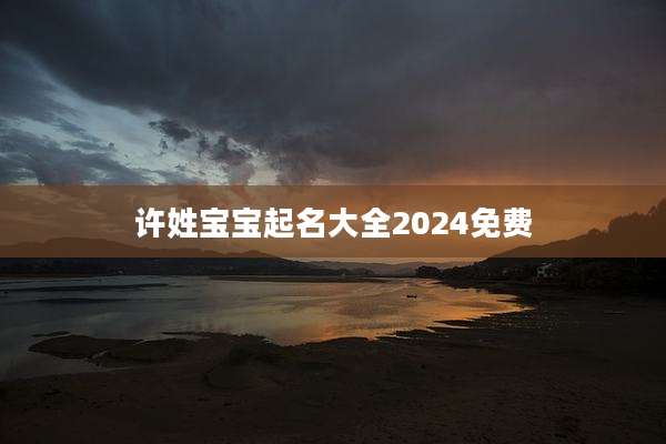 许姓宝宝起名大全2024免费
