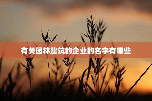 有关园林建筑的企业的名字有哪些