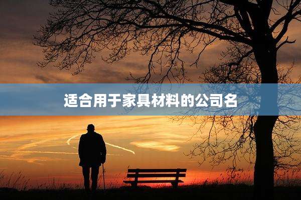 适合用于家具材料的公司名