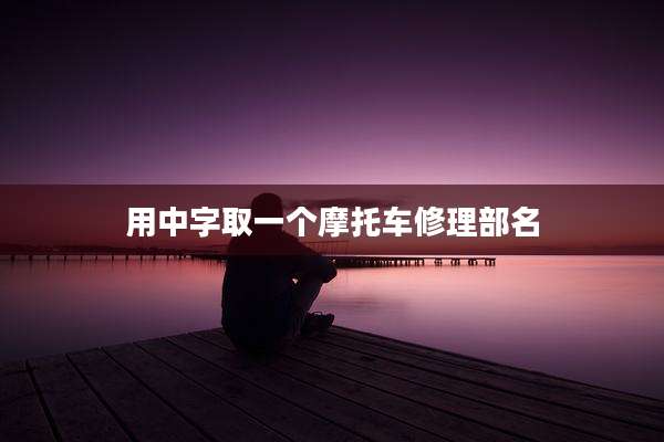 用中字取一个摩托车修理部名