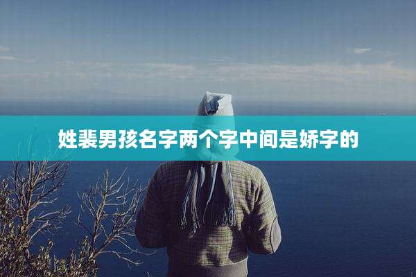 姓裴男孩名字两个字中间是娇字的