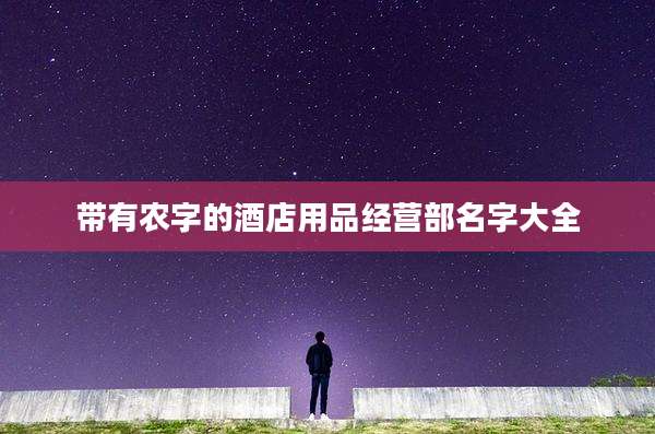 带有农字的酒店用品经营部名字大全