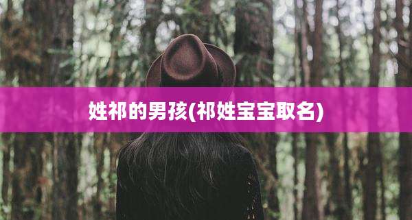 姓祁的男孩(祁姓宝宝取名)