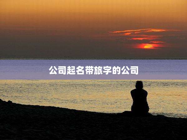 公司起名带旅字的公司