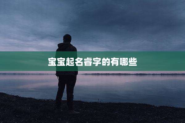 宝宝起名睿字的有哪些