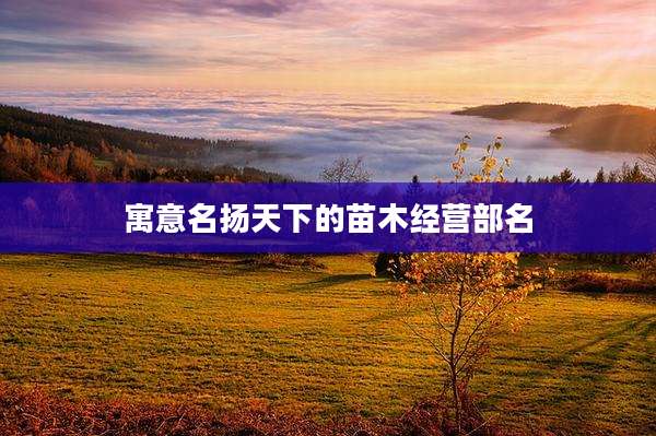 寓意名扬天下的苗木经营部名