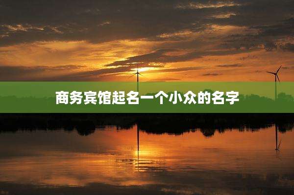 商务宾馆起名一个小众的名字