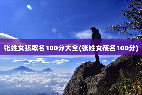 张姓女孩取名100分大全(张姓女孩名100分)