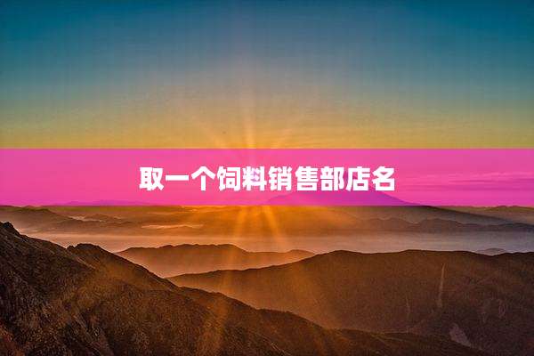 取一个饲料销售部店名