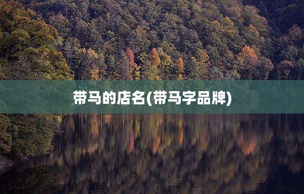 带马的店名(带马字品牌)