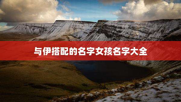 与伊搭配的名字女孩名字大全