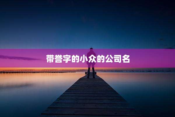 带誉字的小众的公司名