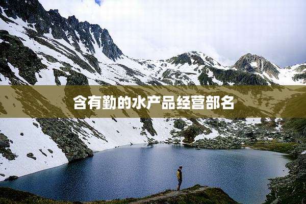 含有勤的水产品经营部名