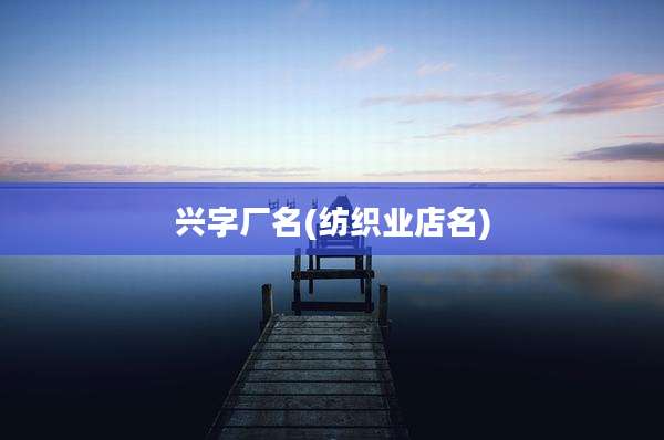 兴字厂名(纺织业店名)