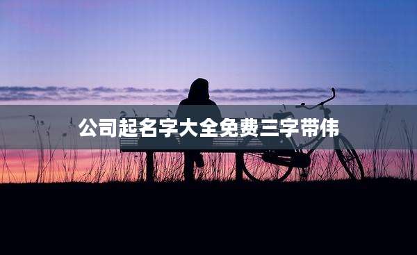 公司起名字大全免费三字带伟