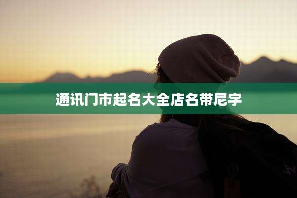 通讯门市起名大全店名带尼字