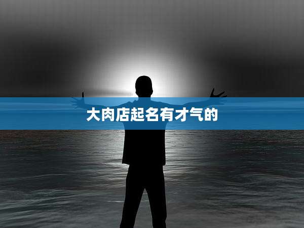 大肉店起名有才气的