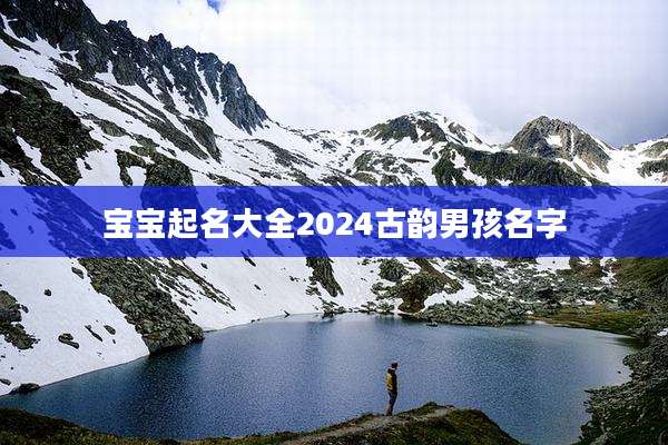 宝宝起名大全2024古韵男孩名字