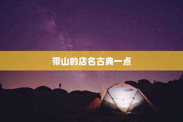 带山的店名古典一点
