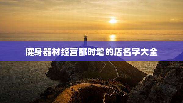 健身器材经营部时髦的店名字大全