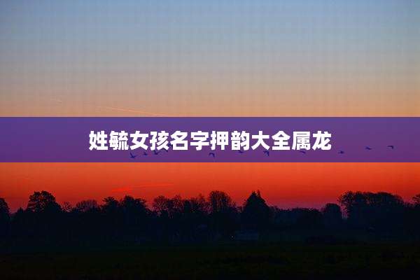 姓毓女孩名字押韵大全属龙