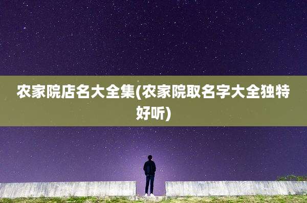 农家院店名大全集(农家院取名字大全独特好听)