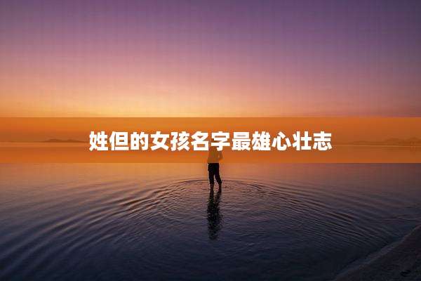 姓但的女孩名字最雄心壮志