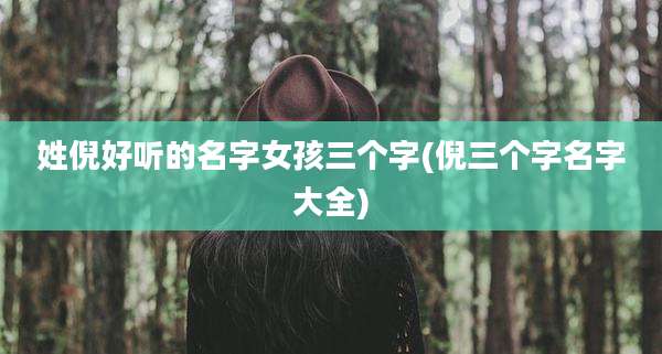姓倪好听的名字女孩三个字(倪三个字名字大全)