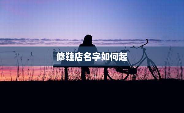 修鞋店名字如何起