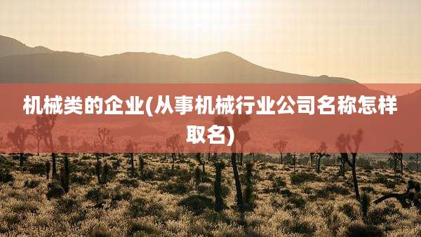 机械类的企业(从事机械行业公司名称怎样取名)
