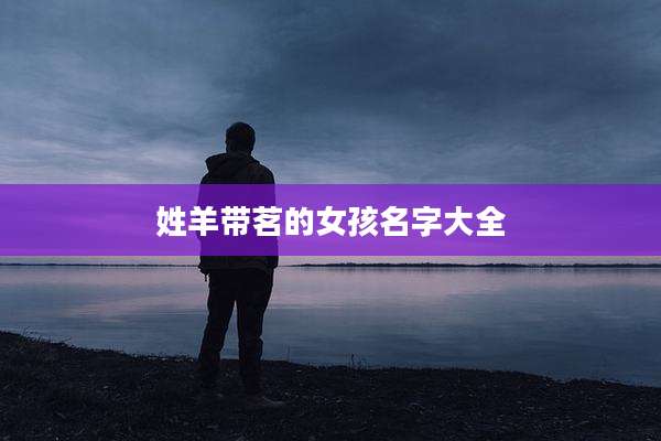 姓羊带茗的女孩名字大全