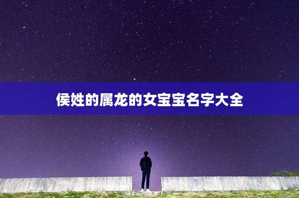 侯姓的属龙的女宝宝名字大全