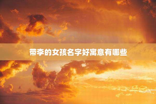 带李的女孩名字好寓意有哪些