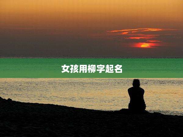 女孩用柳字起名