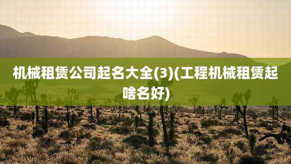 机械租赁公司起名大全(3)(工程机械租赁起啥名好)