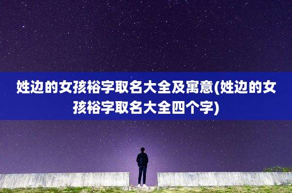 姓边的女孩裕字取名大全及寓意(姓边的女孩裕字取名大全四个字)