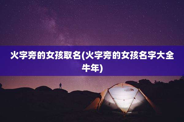 火字旁的女孩取名(火字旁的女孩名字大全牛年)