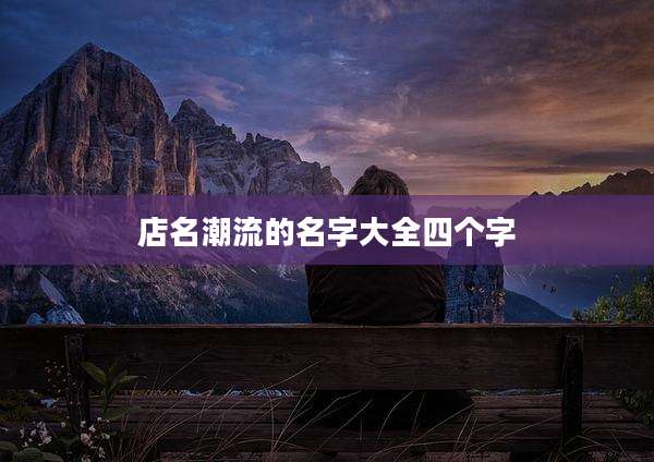 店名潮流的名字大全四个字