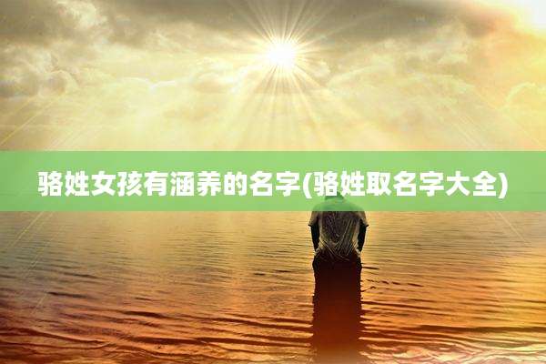 骆姓女孩有涵养的名字(骆姓取名字大全)