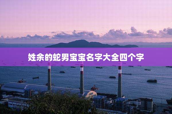 姓余的蛇男宝宝名字大全四个字