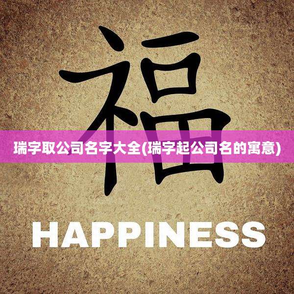 瑞字取公司名字大全(瑞字起公司名的寓意)
