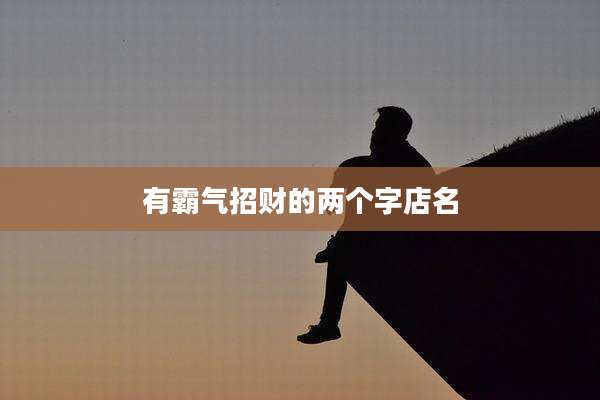 有霸气招财的两个字店名