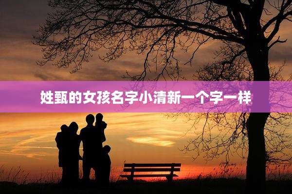 姓甄的女孩名字小清新一个字一样