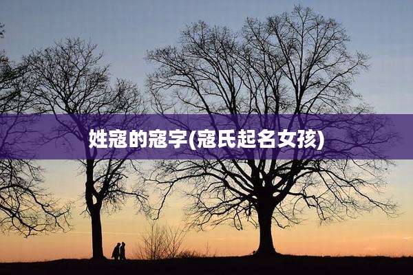 姓寇的寇字(寇氏起名女孩)