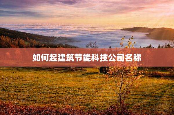 如何起建筑节能科技公司名称
