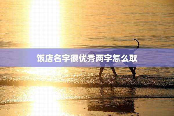 饭店名字很优秀两字怎么取