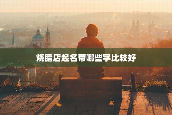 烧腊店起名带哪些字比较好