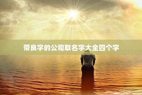 带良字的公司取名字大全四个字