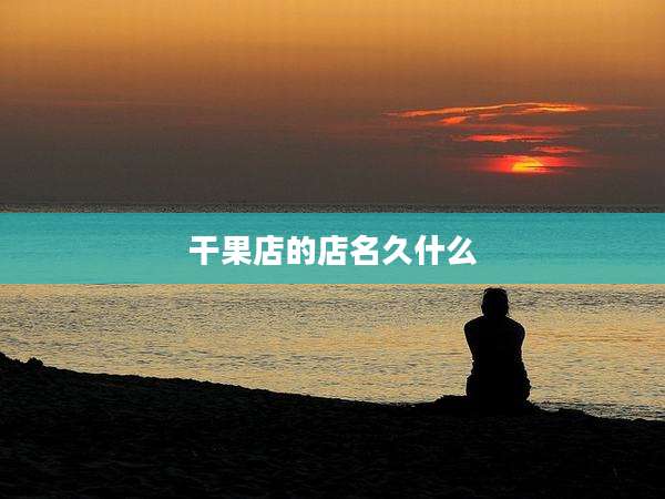干果店的店名久什么